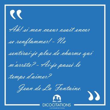 Ah! si mon coeur osait encor se renflammer! - Ne sentirai-je [...] - Jean de La Fontaine...