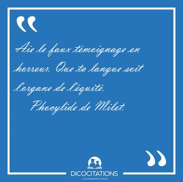 Aie le faux t�moignage en horreur. Que ta langue soit l'organe [...] - Phocylide de Milet...