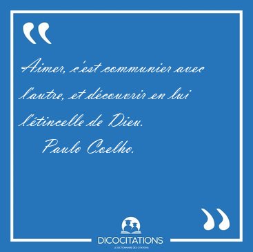 Aimer, c'est communier avec l'autre, et dcouvrir en lui [...] - Paulo Coelho...
