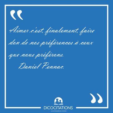 Aimer c'est, finalement, faire don de nos prfrences  ceux que [...] - Daniel Pennac...
