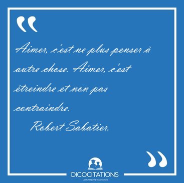 Aimer, c'est ne plus penser  autre chose. Aimer, c'est [...] - Robert Sabatier...