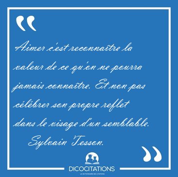 Aimer c'est reconna�tre la valeur de ce qu'on ne pourra jamais [...] - Sylvain Tesson...