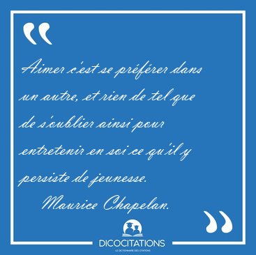 Aimer c'est se prfrer dans un autre, et rien de tel que de [...] - Maurice Chapelan...