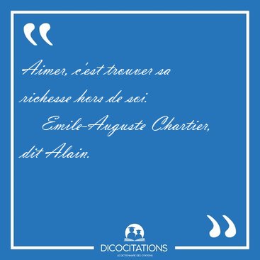Aimer, c'est trouver sa richesse hors de [...] - Emile-Auguste Chartier, dit Alain...