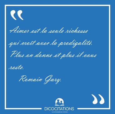 Aimer est la seule richesse qui crot avec la prodigalit. Plus [...] - Romain Gary...