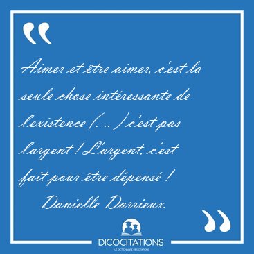 Aimer et tre aimer, c'est la seule chose intressante de [...] - Danielle Darrieux...