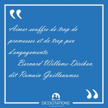 Aimer souffre de trop de promesses et de trop peu [...] - Bernard Willems-Diriken, dit Romain Guilleaumes...