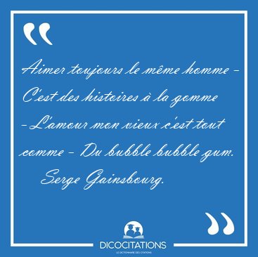 Aimer toujours le mme homme - C'est des histoires  la gomme - [...] - Serge Gainsbourg...