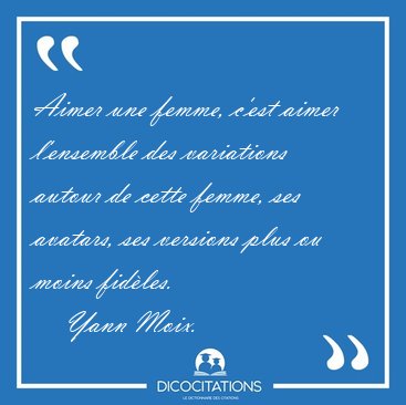 Aimer une femme, c'est aimer l'ensemble des variations autour de [...] - Yann Moix...