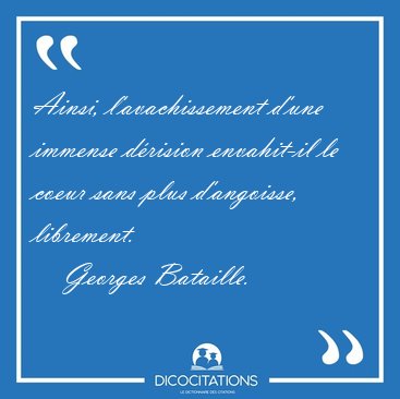 Ainsi, l'avachissement d'une immense d�rision envahit-il le [...] - Georges Bataille...