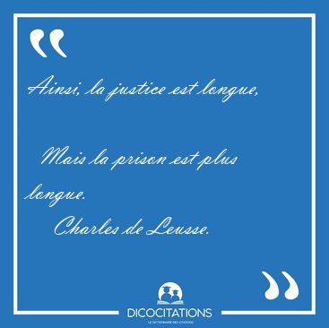 Ainsi, la justice est longue,    Mais la prison est plus [...] - Charles de Leusse...