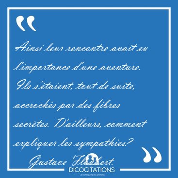 Ainsi leur rencontre avait eu l'importance d'une aventure. Ils [...] - Gustave Flaubert...