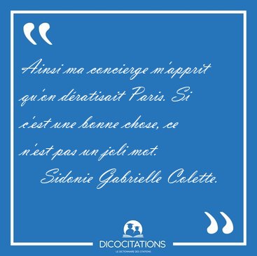 Ainsi ma concierge m'apprit qu'on dratisait Paris. Si c'est une [...] - Sidonie Gabrielle Colette...