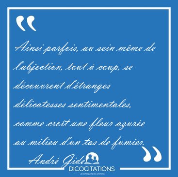 Ainsi parfois, au sein mme de l'abjection, tout  coup, se [...] - Andr Gide...