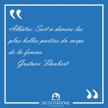 Albtre: Sert  dcrire les plus belles parties du corps de la [...] - Gustave Flaubert...