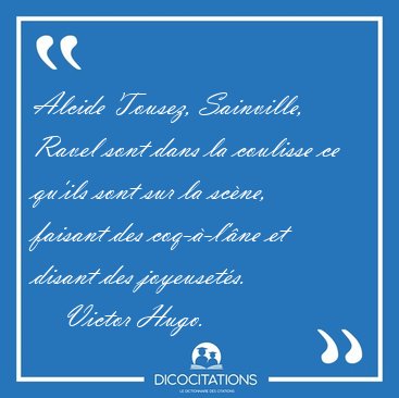 Alcide Tousez, Sainville, Ravel sont dans la coulisse ce qu'ils [...] - Victor Hugo...