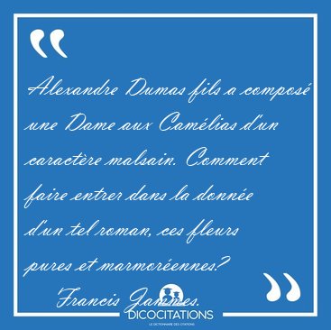 Alexandre Dumas fils a compos une Dame aux Camlias d'un [...] - Francis Jammes...