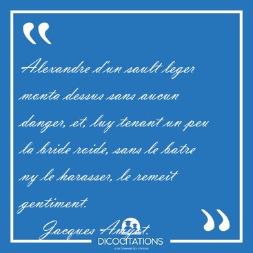 Alexandre d'un sault leger monta dessus sans aucun danger, et, [...] - Jacques Amyot...
