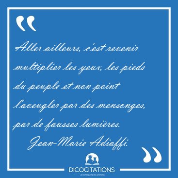 Aller ailleurs, c'est revenir multiplier les yeux, les pieds du [...] - Jean-Marie Adiaffi...