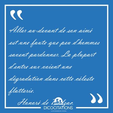 Aller au-devant de son aim� est une faute que peu d'hommes [...] - Honor� de Balzac...