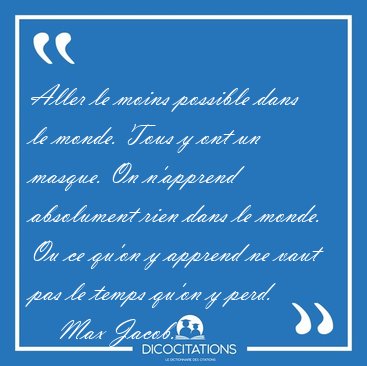 Aller le moins possible dans le monde. Tous y ont un masque. On [...] - Max Jacob...