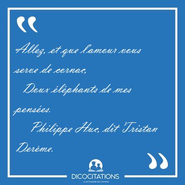Allez, et que l'amour vous serve de cornac,    Doux lphants de [...] - Philippe Huc, dit Tristan Derme...