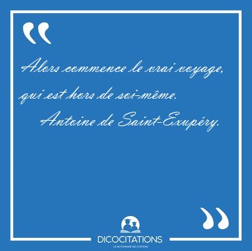 Alors commence le vrai voyage, qui est hors de [...] - Antoine de Saint-Exupry...