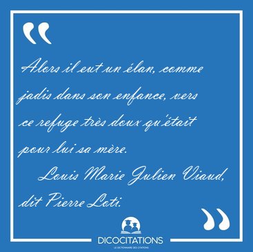 Alors il eut un �lan, comme jadis dans son enfance, vers ce [...] - Louis Marie Julien Viaud, dit Pierre Loti...