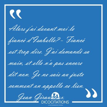 Alors j'ai devant moi le fianc� d'Isabelle? - Fianc� est trop [...] - Jean Giraudoux...