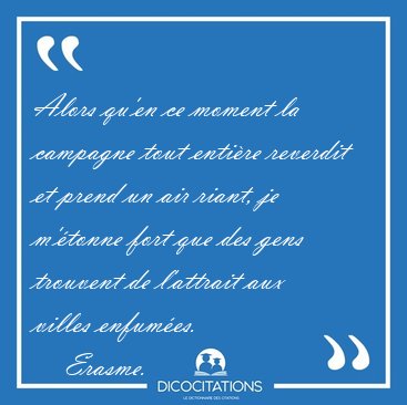 Alors qu'en ce moment la campagne tout entire reverdit et prend [...] - Erasme...