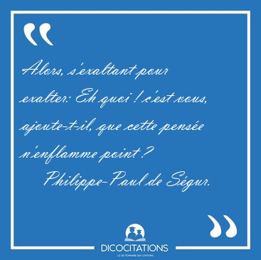 Alors, s'exaltant pour exalter: Eh quoi ! c'est vous, [...] - Philippe-Paul de Sgur...