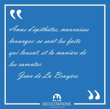 Amas d'�pith�tes, mauvaises louanges: ce sont les faits qui [...] - Jean de La Bruy�re...