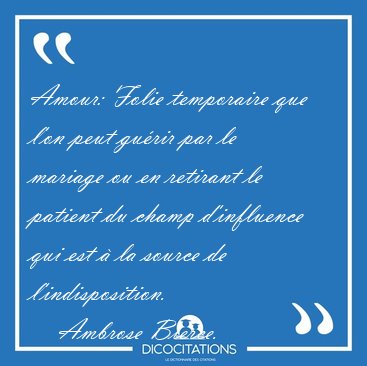 Amour: Folie temporaire que l'on peut gurir par le mariage ou [...] - Ambrose Bierce...