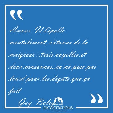 Amour. Il l'pelle mentalement, s'tonne de la maigreur : trois [...] - Guy  Boley...
