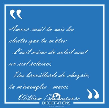 Amour rus! tu sais les clarts que tu m'tes:    L'oeil mme du [...] - William Shakespeare...