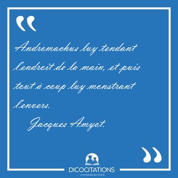 Andromachus luy tendant l'endroit de la main, et puis tout � [...] - Jacques Amyot...