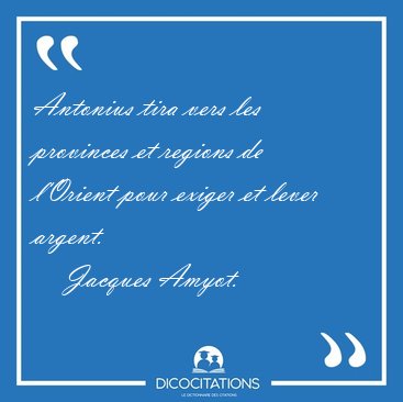 Antonius tira vers les provinces et regions de l'Orient pour [...] - Jacques Amyot...