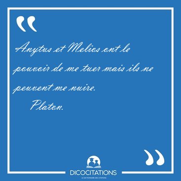 Anytus et Melios ont le pouvoir de me tuer mais ils ne peuvent [...] - Platon...