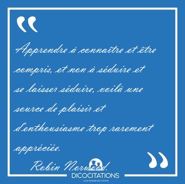 Apprendre � conna�tre et �tre compris, et non � s�duire et se [...] - Robin Norwood...