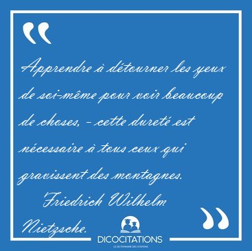 Apprendre  dtourner les yeux de soi-mme pour voir beaucoup de [...] - Friedrich Wilhelm Nietzsche...