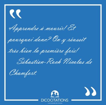 Apprendre  mourir! Et pourquoi donc? On y russit trs bien la [...] - Sbastien-Roch Nicolas de Chamfort...