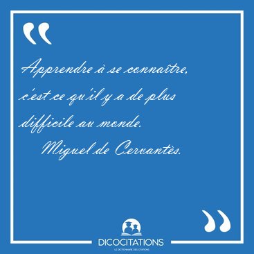 Apprendre � se conna�tre, c'est ce qu'il y a de plus difficile [...] - Miguel de Cervant�s...