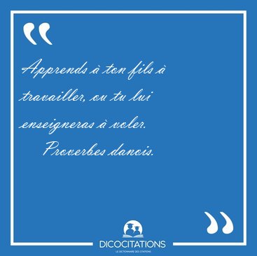 Apprends  ton fils  travailler, ou tu lui enseigneras  [...] - Proverbes danois...