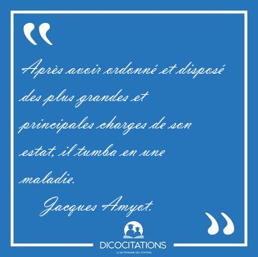 Apr�s avoir ordonn� et dispos� des plus grandes et principales [...] - Jacques Amyot...