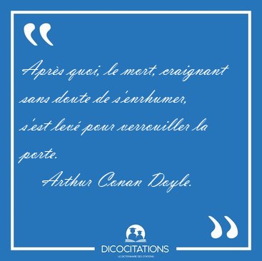 Aprs quoi, le mort, craignant sans doute de s'enrhumer, s'est [...] - Arthur Conan Doyle...