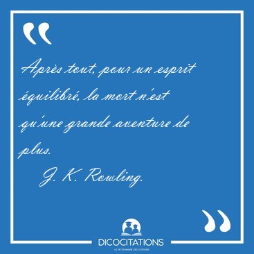 Apr�s tout, pour un esprit �quilibr�, la mort n'est qu'une [...] - J. K. Rowling...