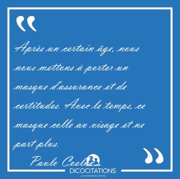 Apr�s un certain �ge, nous nous mettons � porter un masque [...] - Paulo Coelho...