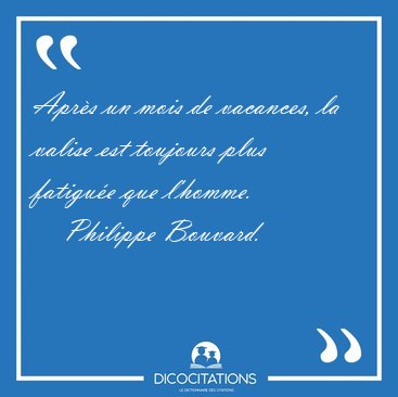 Apr�s un mois de vacances, la valise est toujours plus fatigu�e [...] - Philippe Bouvard...