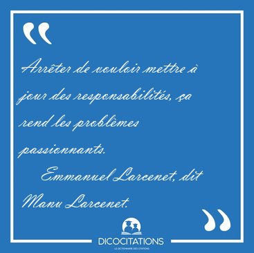 Arr�ter de vouloir mettre � jour des responsabilit�s, �a rend [...] - Emmanuel Larcenet, dit Manu Larcenet...
