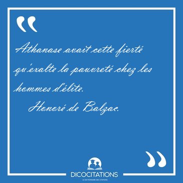Athanase avait cette fiert� qu'exalte la pauvret� chez les [...] - Honor� de Balzac...